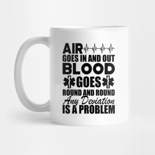 Paramedic - Air goes in and out blood goes round and round any deviation is a problem Mug